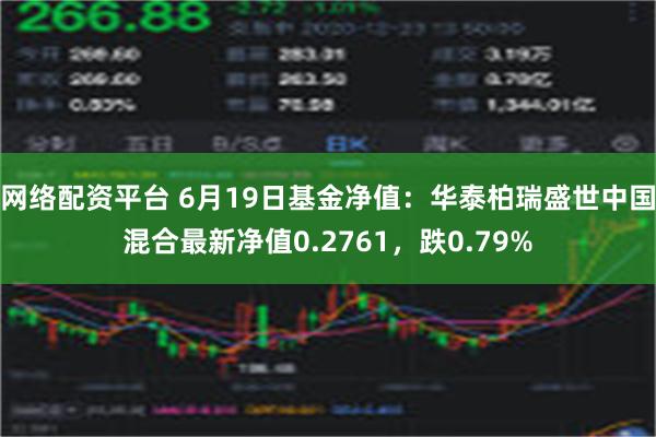 网络配资平台 6月19日基金净值：华泰柏瑞盛世中国混合最新净值0.2761，跌0.79%