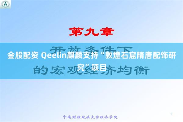 金股配资 Qeelin麒麟支持“敦煌石窟隋唐配饰研究”项目